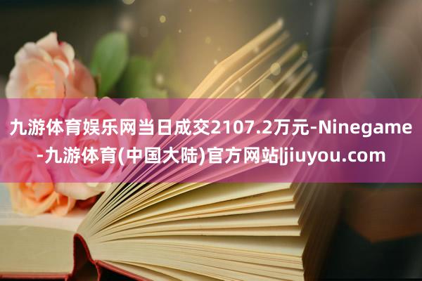 九游体育娱乐网当日成交2107.2万元-Ninegame-九游体育(中国大陆)官方网站|jiuyou.com