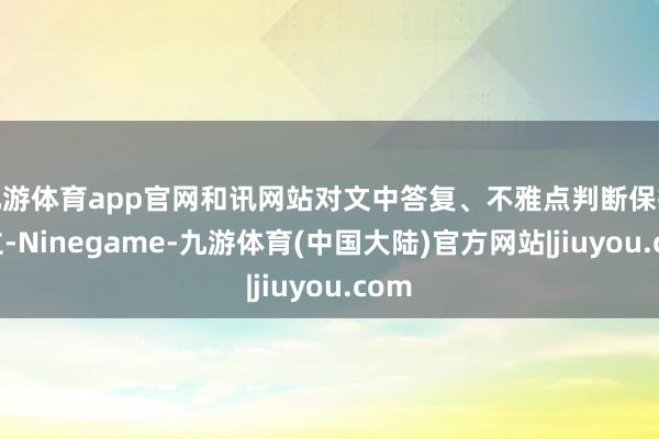 九游体育app官网和讯网站对文中答复、不雅点判断保抓中立-Ninegame-九游体育(中国大陆)官方网站|jiuyou.com