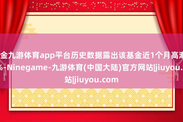 现金九游体育app平台历史数据露出该基金近1个月高潮0.91%-Ninegame-九游体育(中国大陆)官方网站|jiuyou.com